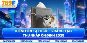 Kiếm Tiền Tại 789F - 5 Cách Tạo Thu Nhập Ổn Định 2025